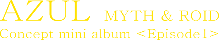 AZUL MYTH & ROID Concept mini album Episode1